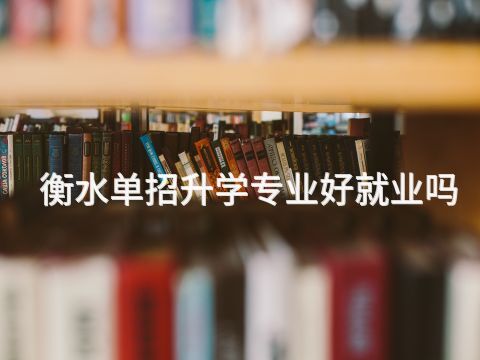 衡水单招升学专业好就业吗