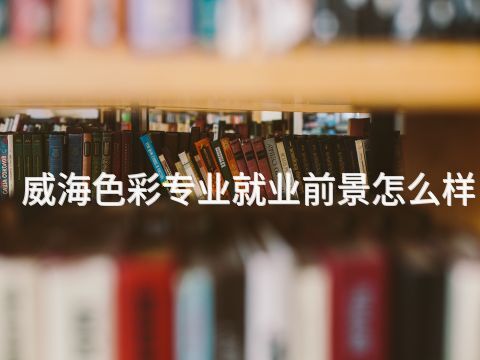 威海色彩专业就业前景怎么样