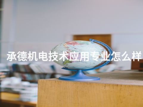 承德机电技术应用专业怎么样(图1) 承德机电技术应用专业怎么样(图1)