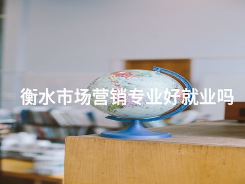 衡水市场营销专业好就业吗