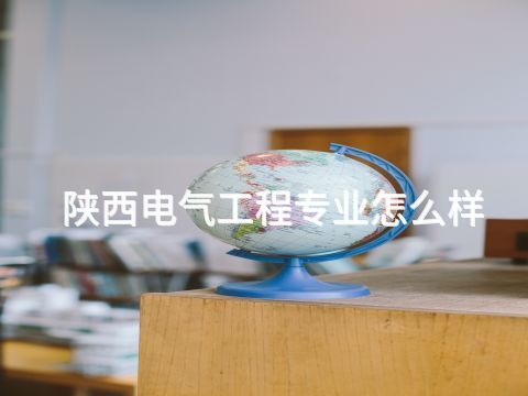 陕西电气工程专业怎么样