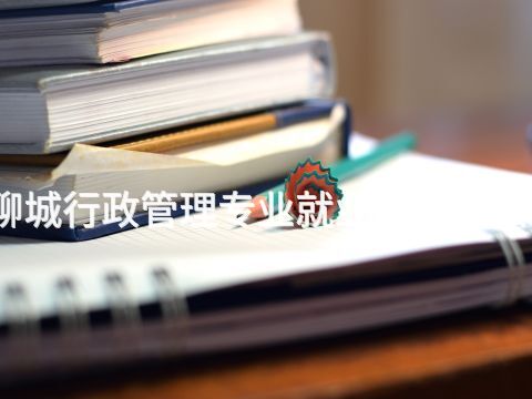聊城行政管理专业就业前景怎么样(图1) 聊城行政管理专业就业前景怎么样(图1)