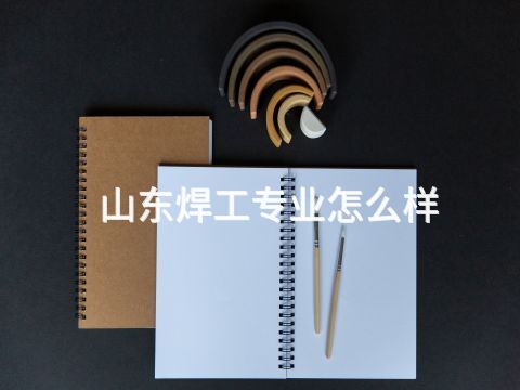 山东焊工专业怎么样(图1) 山东焊工专业怎么样(图1)