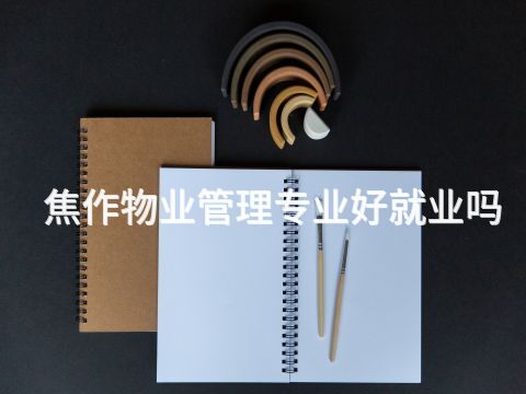 焦作物业管理专业好就业吗