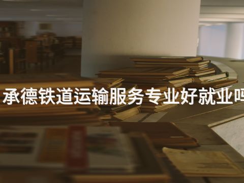 承德铁道运输服务专业好就业吗(图1) 承德铁道运输服务专业好就业吗(图1)