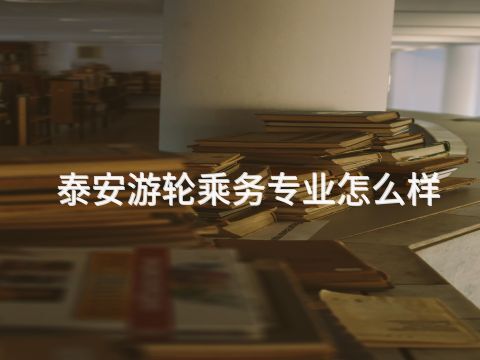 泰安游轮乘务专业怎么样(图1)