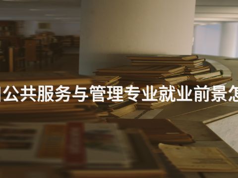 四川公共服务与管理专业就业前景怎么样(图1) 四川公共服务与管理专业就业前景怎么样(图1)