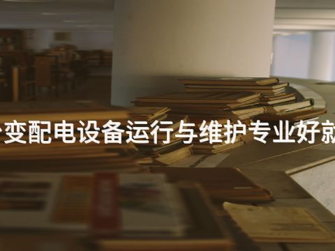 邢台变配电设备运行与维护专业好就业吗(图1) 邢台变配电设备运行与维护专业好就业吗(图1)