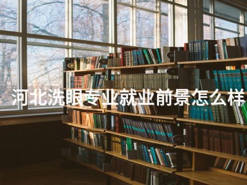 河北洗眼专业就业前景怎么样