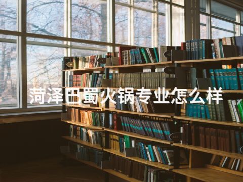 菏澤巴蜀火鍋專業(yè)怎么樣(圖1) 菏澤巴蜀火鍋專業(yè)怎么樣(圖1)