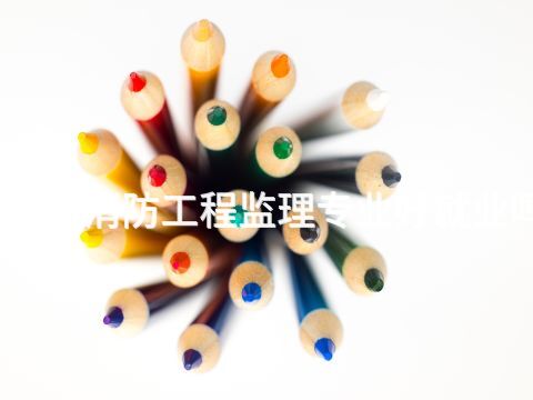 滨州消防工程监理专业好就业吗