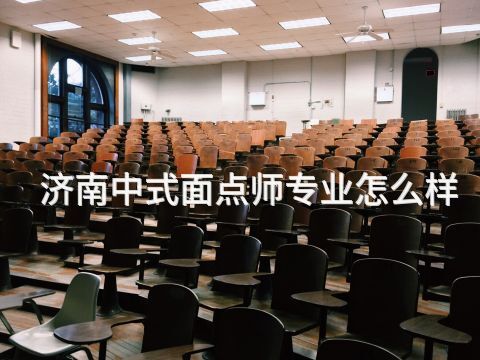 济南中式面点师专业怎么样