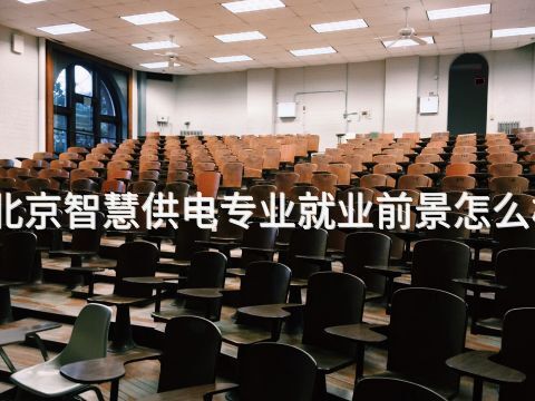北京智慧供电专业就业前景怎么样(图1) 北京智慧供电专业就业前景怎么样(图1)