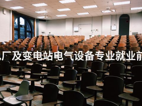承德发电厂及变电站电气设备专业就业前景怎么样(图1) 承德发电厂及变电站电气设备专业就业前景怎么样(图1)