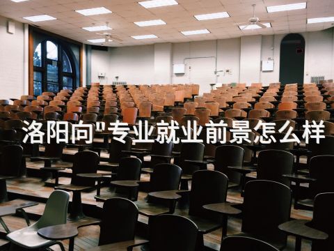 洛阳向"专业就业前景怎么样
