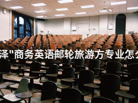 菏泽"商务英语邮轮旅游方专业怎么样(图1) 菏泽"商务英语邮轮旅游方专业怎么样(图1)