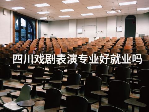 四川戏剧表演专业好就业吗(图1) 四川戏剧表演专业好就业吗(图1)