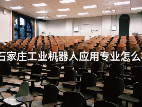 石家庄工业机器人应用专业怎么样