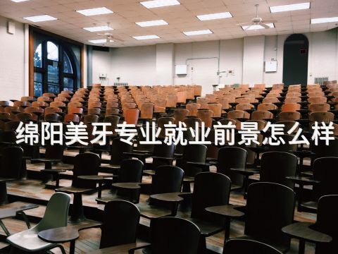 绵阳美牙专业就业前景怎么样