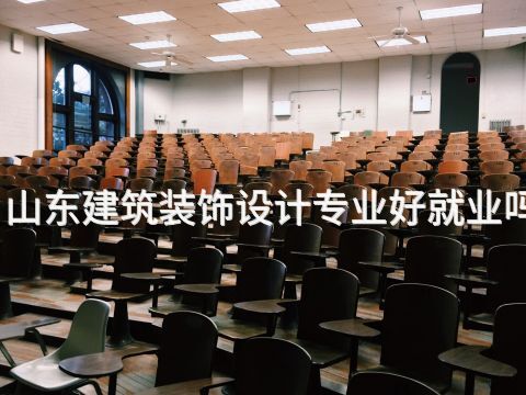 山东建筑装饰设计专业好就业吗