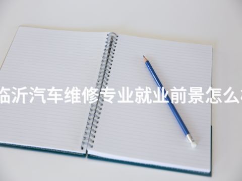 临沂汽车维修专业就业前景怎么样(图1) 临沂汽车维修专业就业前景怎么样(图1)
