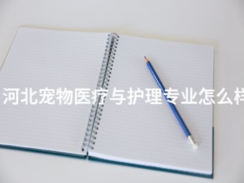 河北宠物医疗与护理专业怎么样