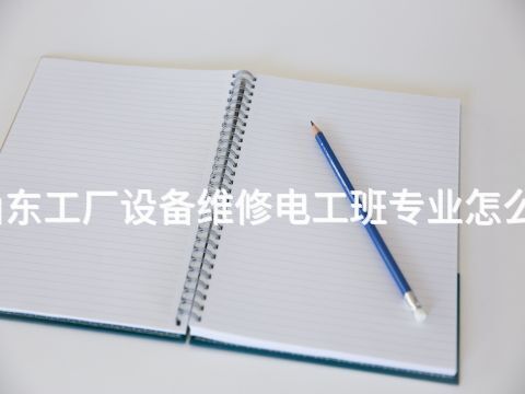 山东工厂设备维修电工班专业怎么样