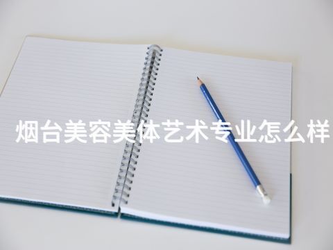 煙臺美容美體藝術專業怎么樣