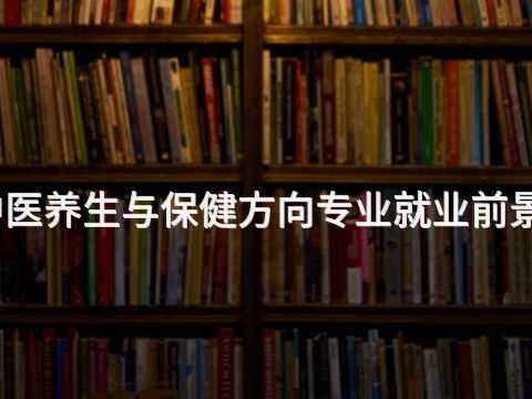 日照中医养生与保健方向专业就业前景怎么样