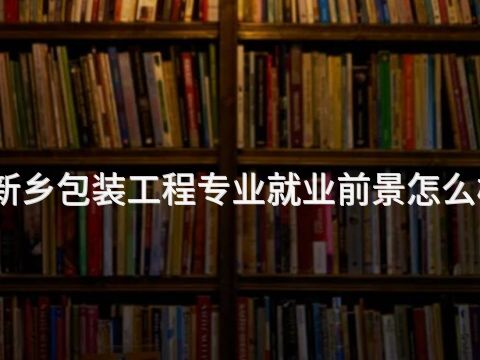 新乡包装工程专业就业前景怎么样
