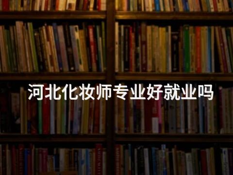 河北化妆师专业好就业吗