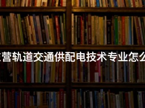 东营轨道交通供配电技术专业怎么样