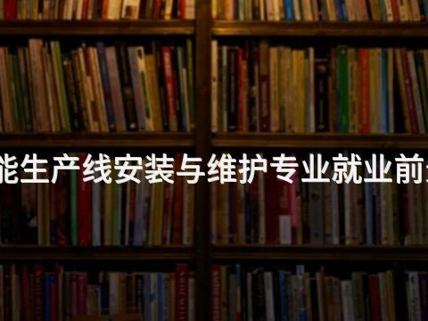 枣庄智能生产线安装与维护专业就业前景怎么样