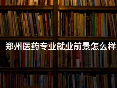 郑州医药专业就业前景怎么样(图1)