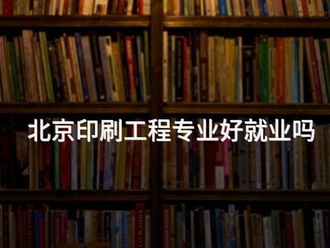 北京印刷工程專業好就業嗎