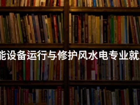 雄安新区智能设备运行与修护风水电专业就业前景怎么样(图1) 雄安新区智能设备运行与修护风水电专业就业前景怎么样(图1)