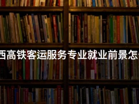 山西高铁客运服务专业就业前景怎么样