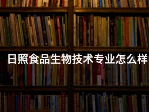 日照食品生物技术专业怎么样