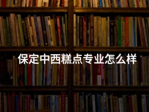 保定中西糕點專業(yè)怎么樣