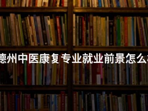 德州中医康复专业就业前景怎么样