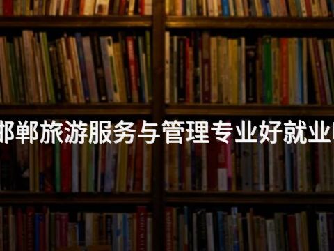 邯郸旅游服务与管理专业好就业吗(图1) 邯郸旅游服务与管理专业好就业吗(图1)