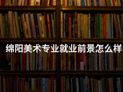 绵阳美术专业就业前景怎么样(图1) 绵阳美术专业就业前景怎么样(图1)