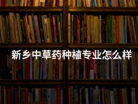 新乡中草药种植专业怎么样