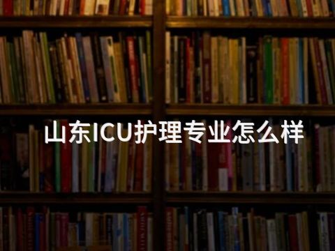 山东ICU护理专业怎么样(图1) 山东ICU护理专业怎么样(图1)