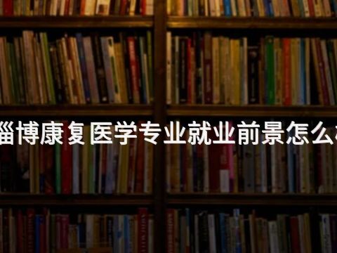 淄博康复医学专业就业前景怎么样