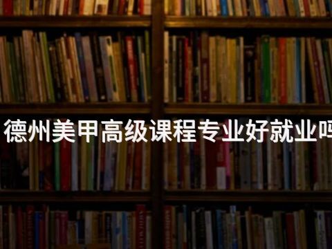 德州美甲高级课程专业好就业吗