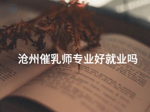 沧州催乳师专业好就业吗