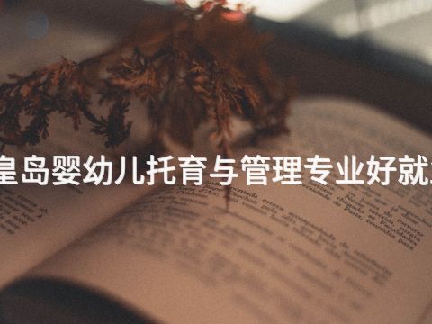 秦皇岛婴幼儿托育与管理专业好就业吗(图1) 秦皇岛婴幼儿托育与管理专业好就业吗(图1)
