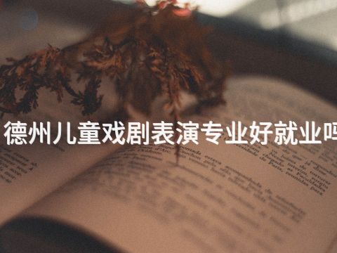 德州儿童戏剧表演专业好就业吗