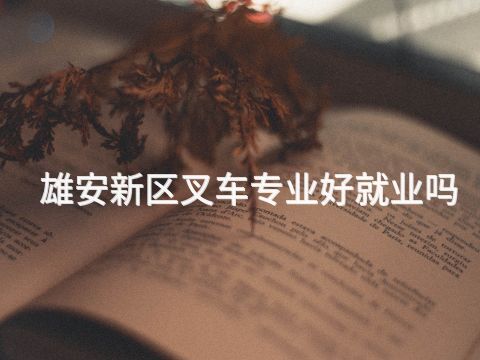 雄安新区叉车专业好就业吗
